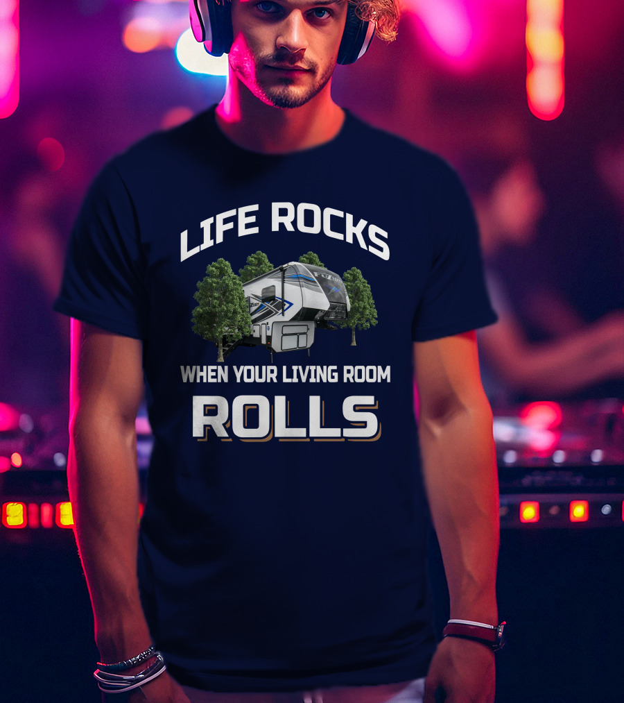 LIFE ROCKS WHEN YOUR LIVING ROOM ROLLS Fuzion 373 Camper Trees T-Shirt