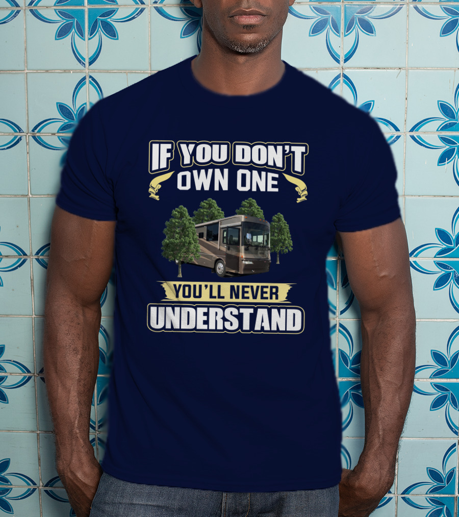 If You Don’t Own One You’ll Never Understand RV Motorhome Trees Journey 36G T-Shirt