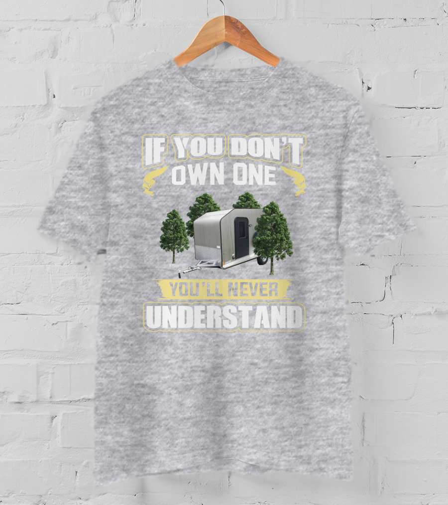 If You Don't Own One You'll Never Understand Micro Lite Xtreme Camping Trailer T-Shirt