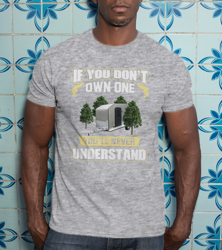If You Don't Own One You'll Never Understand Micro Lite Xtreme Camping Trailer T-Shirt