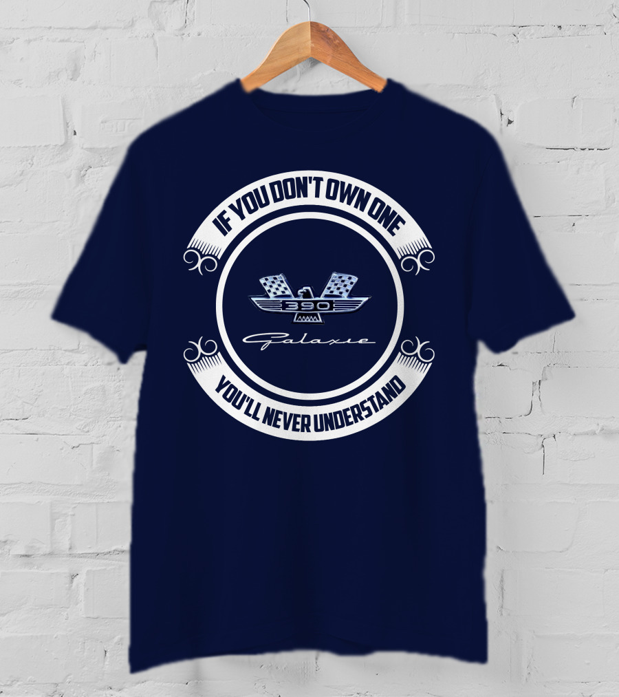 If You Don't Own One Ford Galaxie 390 You'll Never Understand T-Shirt
