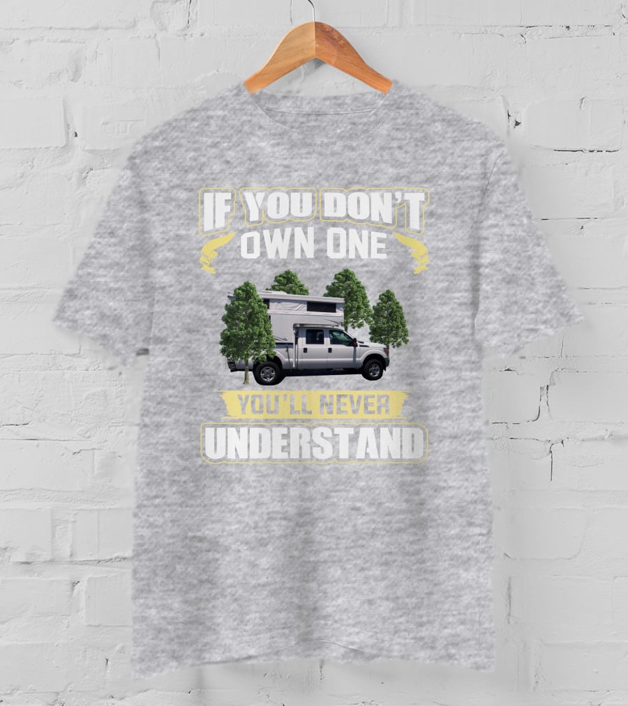 IF YOU DON'T OWN ONE YOU'LL NEVER UNDERSTAND Northstar 650 Camper Truck T-Shirt