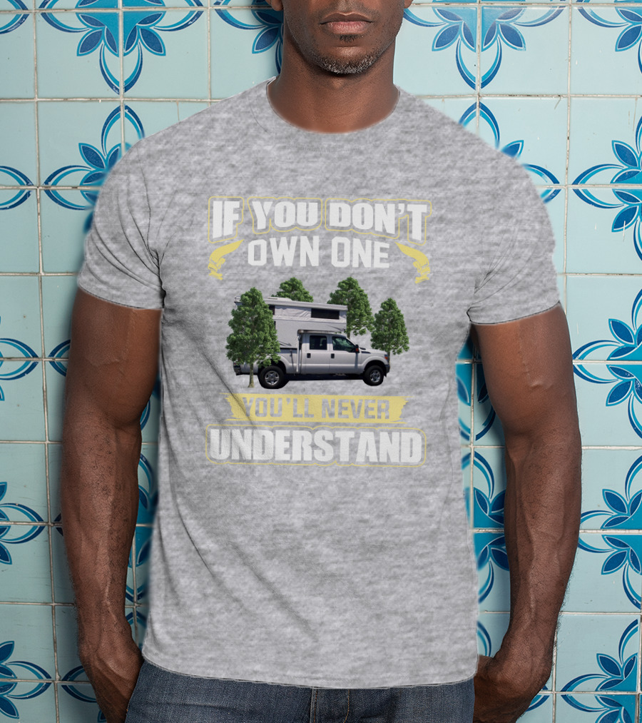 IF YOU DON'T OWN ONE YOU'LL NEVER UNDERSTAND Northstar 650 Camper Truck T-Shirt