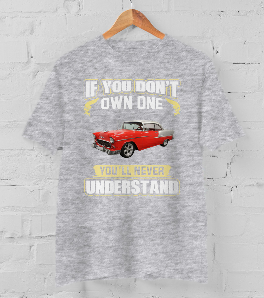 If You Don't Own One 1955 Chevy Bel Air You'll Never Understand T-Shirt