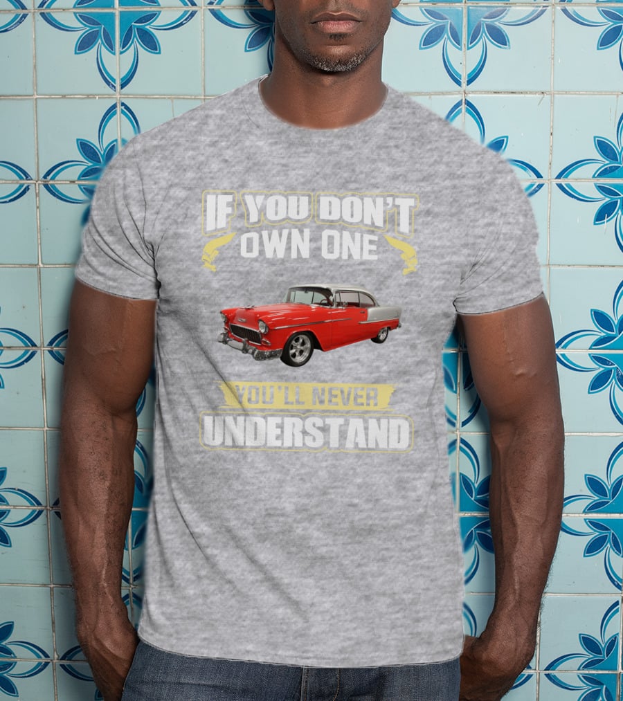 If You Don't Own One 1955 Chevy Bel Air You'll Never Understand T-Shirt