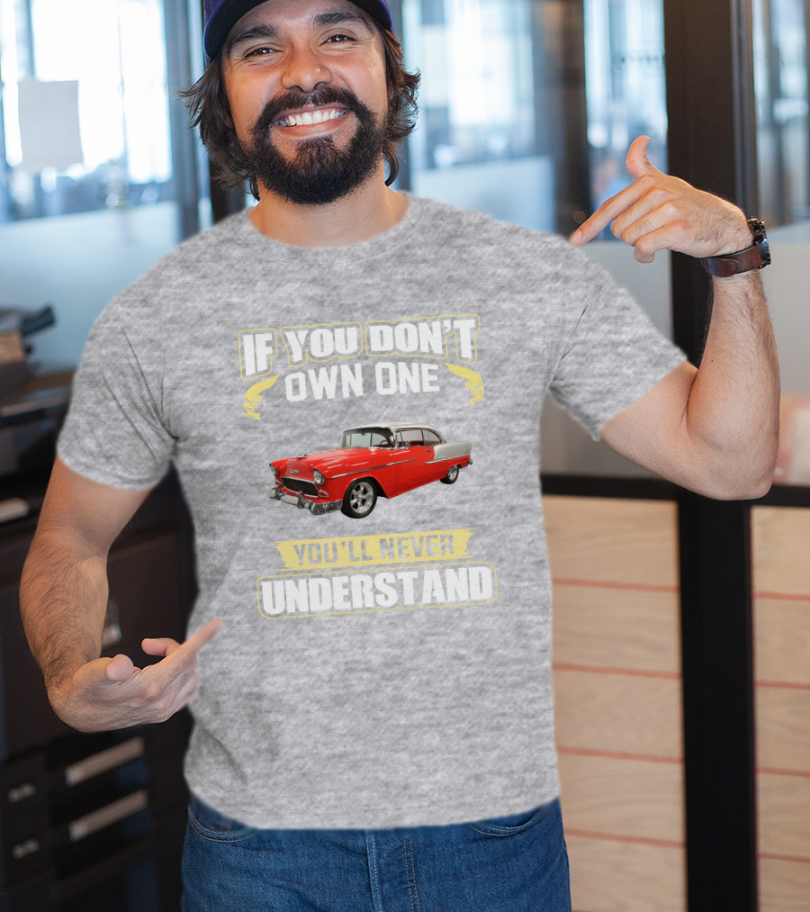 If You Don't Own One 1955 Chevy Bel Air You'll Never Understand T-Shirt