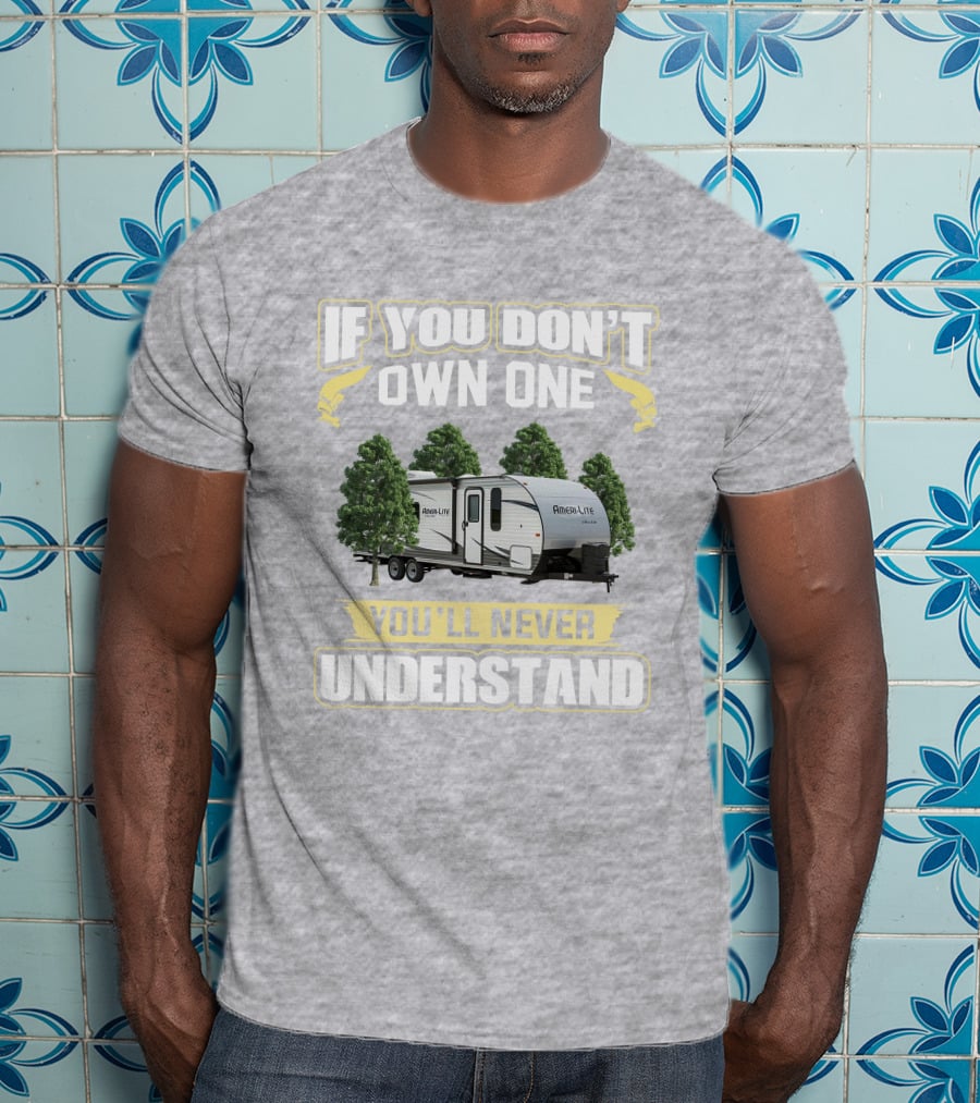 If You Don't Own A Gulf Stream Ameri Lite 198BH You'll Never Understand T-Shirt