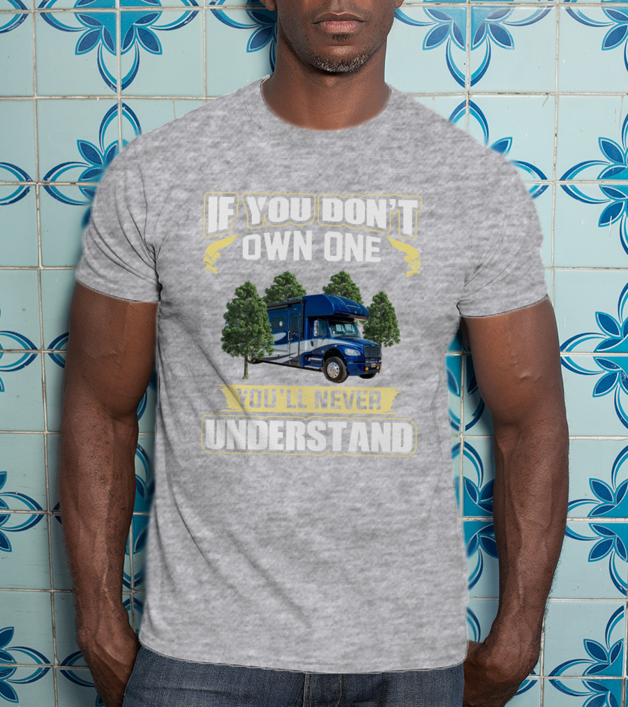 If You Don't Own One You'll Never Understand Motorhome Adventure T-Shirt