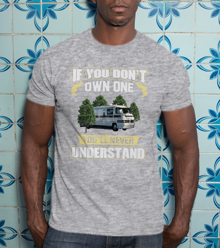 If You Don't Own One You'll Never Understand Foretravel Grand Villa T-Shirt