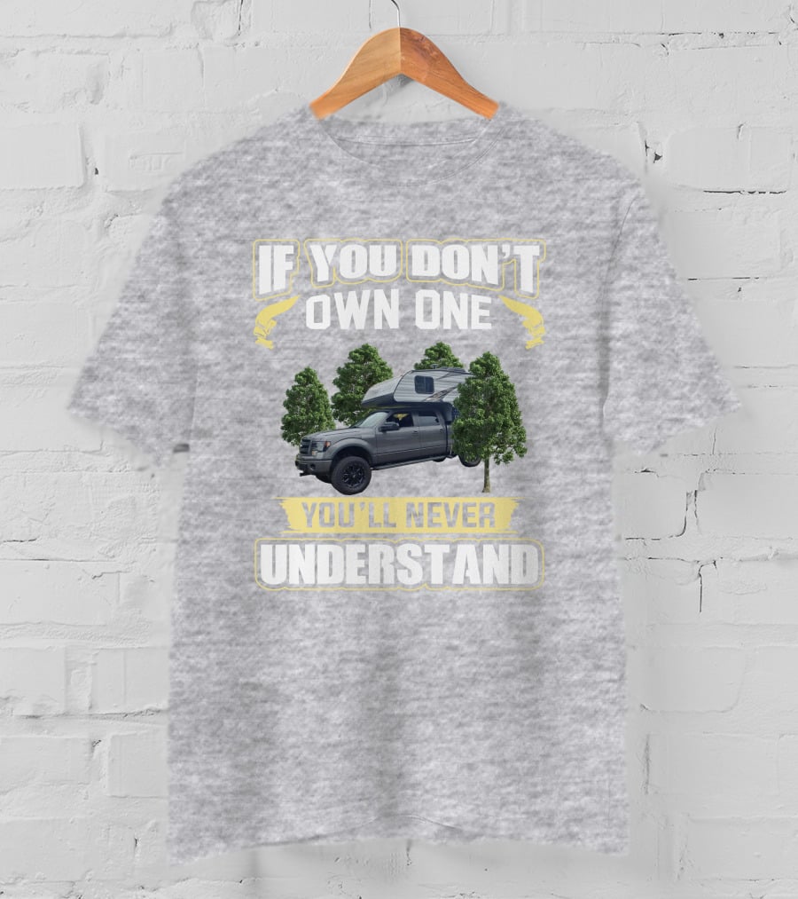 If You Don't Own One You'll Never Understand Travel Lite Truck Camper T-Shirt