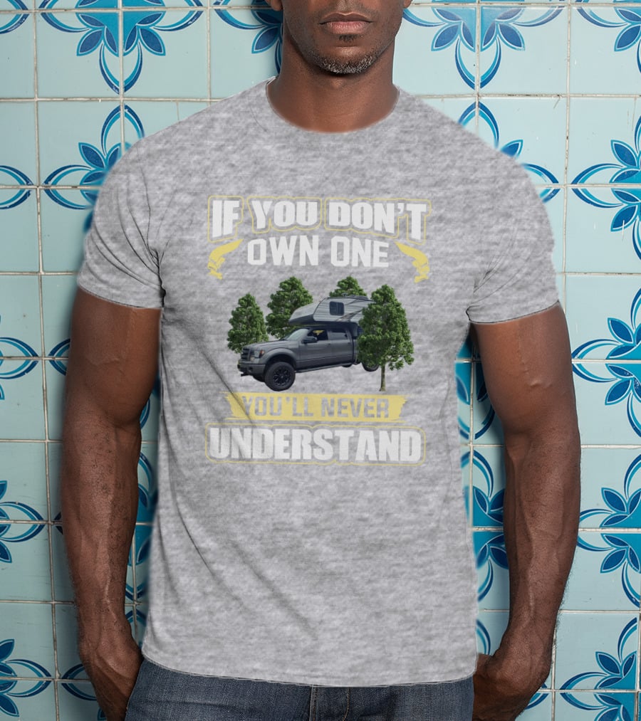 If You Don't Own One You'll Never Understand Travel Lite Truck Camper T-Shirt