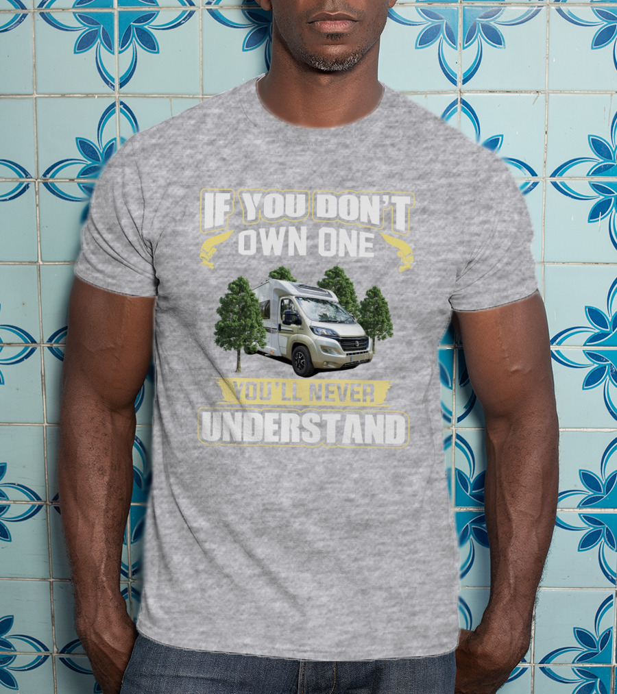 If You Don't Own One You'll Never Understand Camper Van T-Shirt