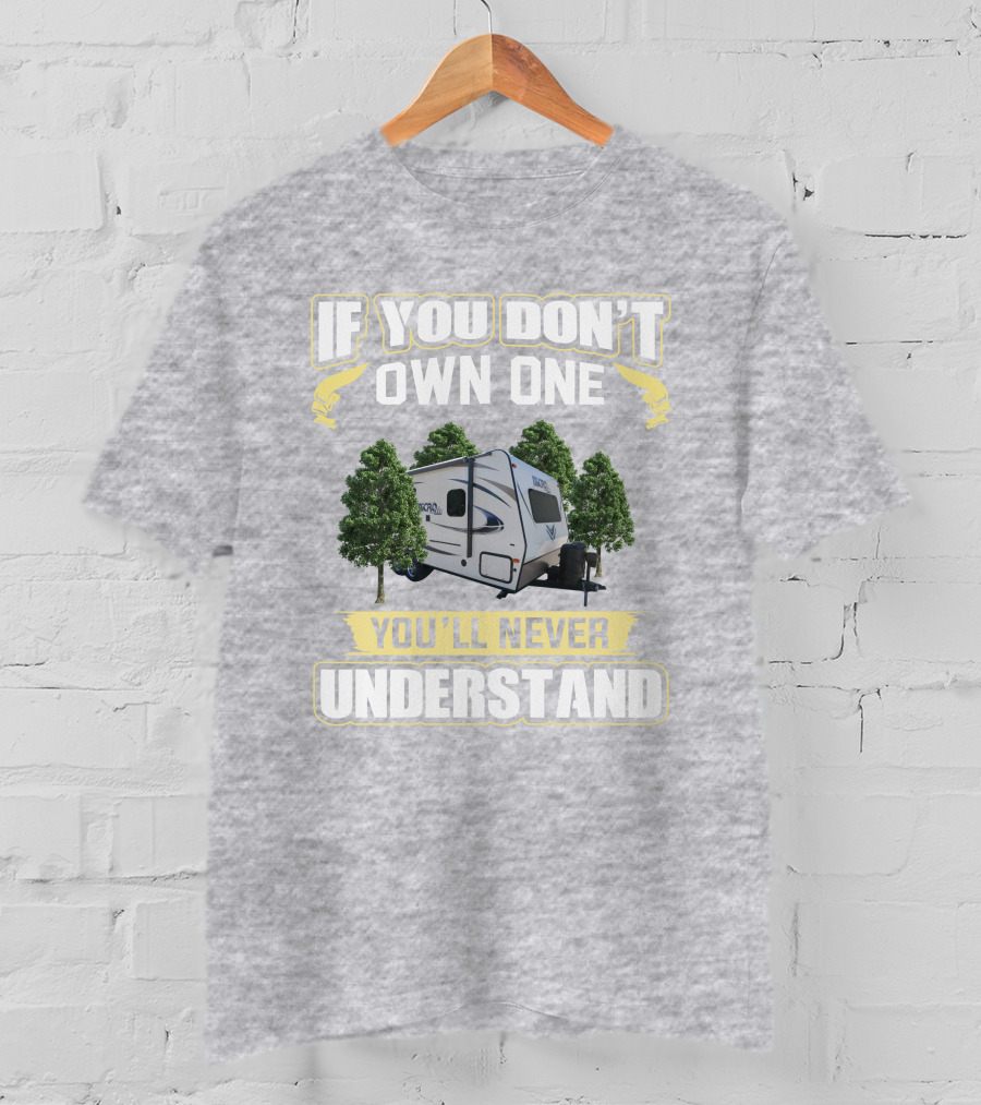 Micro Lite 21FBRS If You Don't Own One You'll Never Understand Camper Trailer T-Shirt
