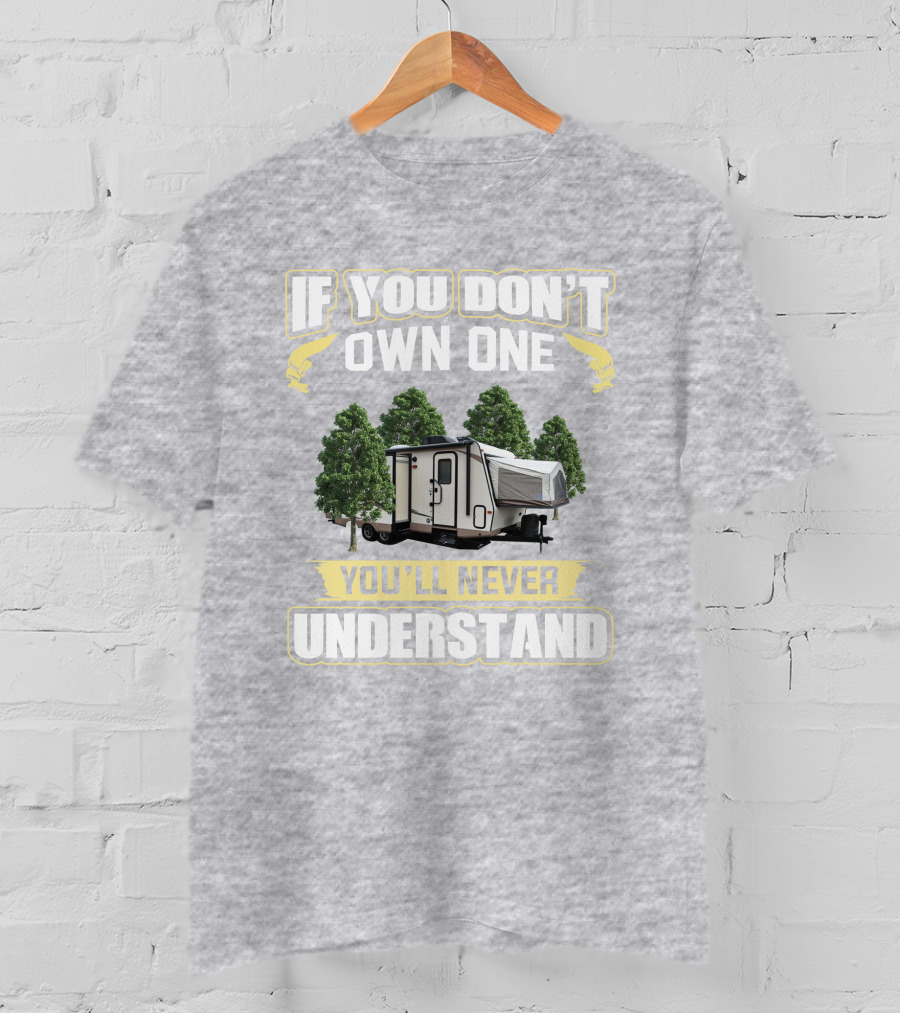 If You Don't Own One Rockwood Roo 23ikss You'll Never Understand Camper T-Shirt