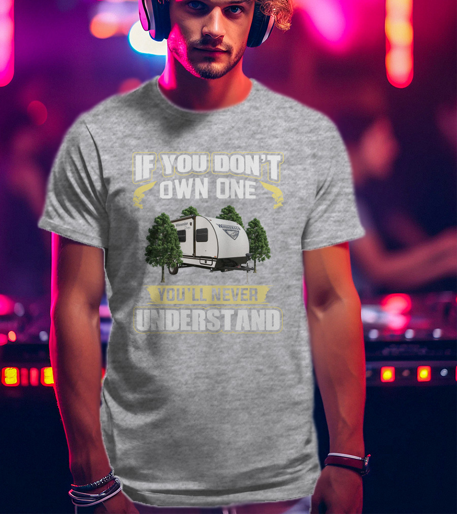 If You Don't Own One You'll Never Understand Winnebago Minnie Drop T-Shirt