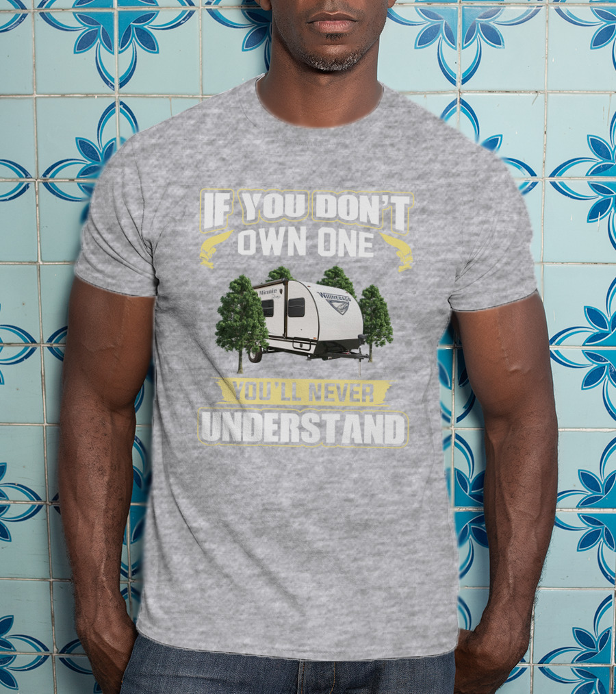If You Don't Own One You'll Never Understand Winnebago Minnie Drop T-Shirt
