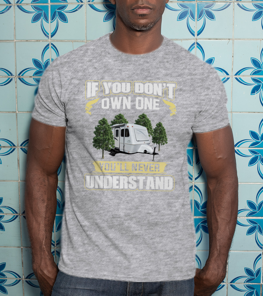 If You Don't Own One You'll Never Understand Forest Camper 25b25rq T-Shirt