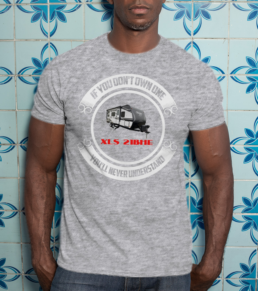 If You Don't Own One You'll Never Understand XLS 21BHE T-Shirt