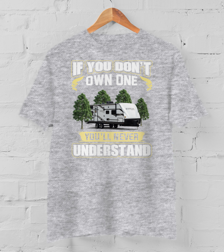 If You Don’t Own One You’ll Never Understand Kodiak T-Shirt
