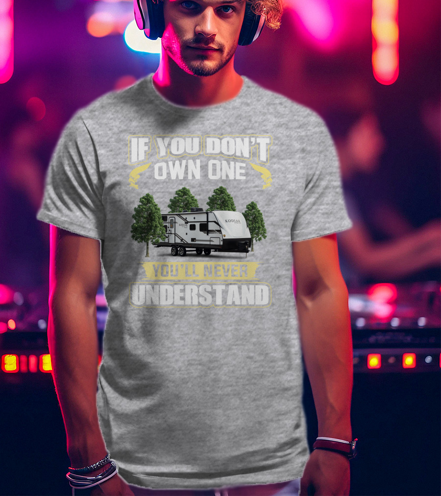 If You Don’t Own One You’ll Never Understand Kodiak T-Shirt