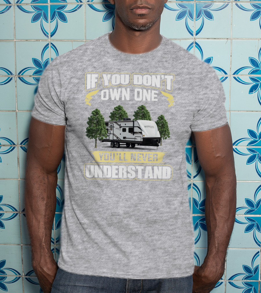 If You Don’t Own One You’ll Never Understand Kodiak T-Shirt