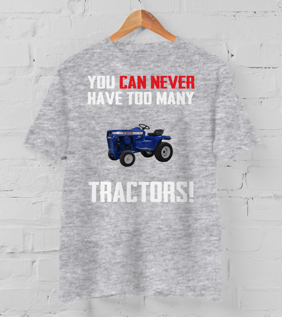 Ford LGT145 You Can Never Have Too Many Tractors T-Shirt