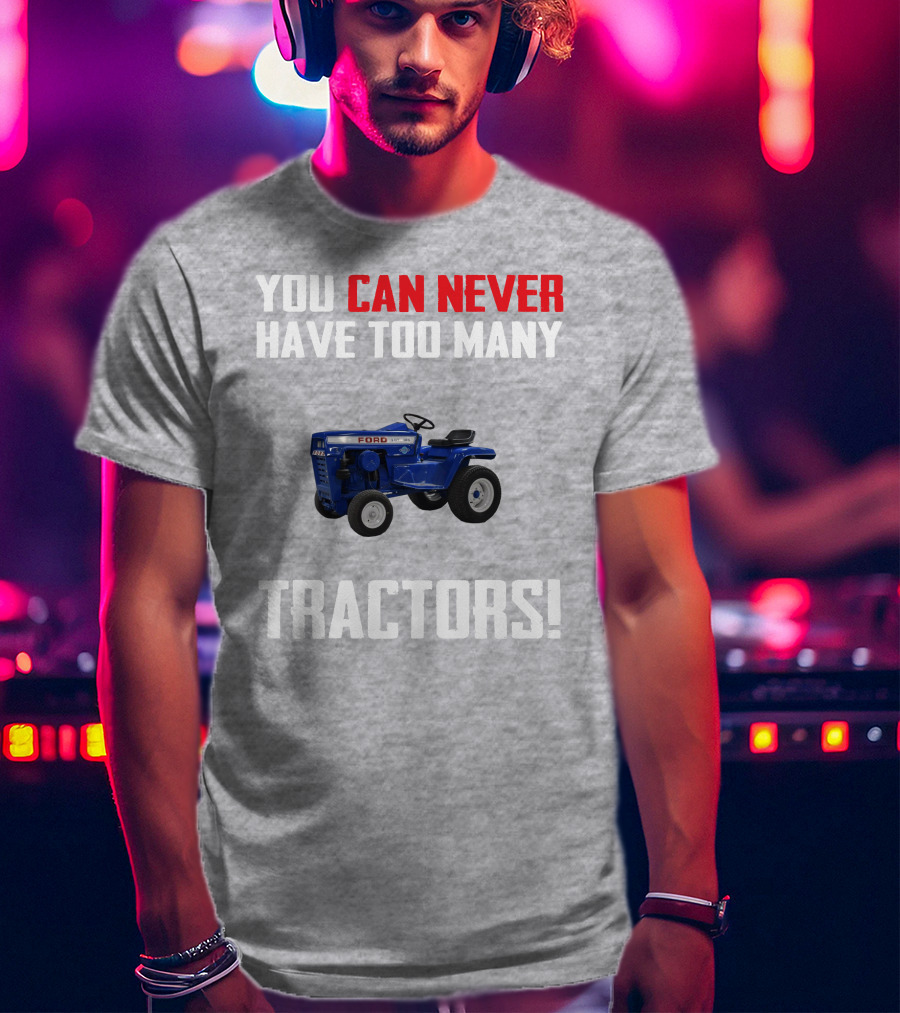 Ford LGT145 You Can Never Have Too Many Tractors T-Shirt