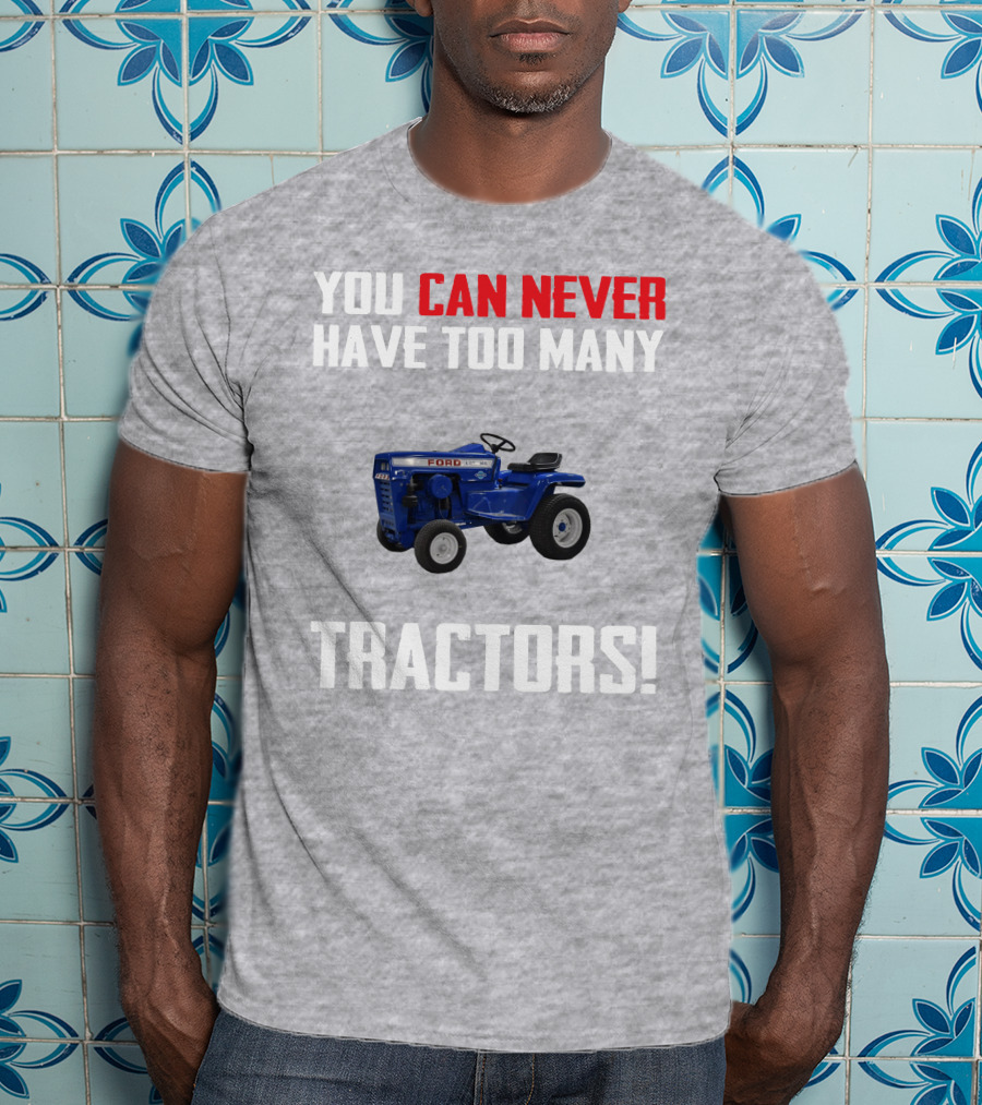 Ford LGT145 You Can Never Have Too Many Tractors T-Shirt