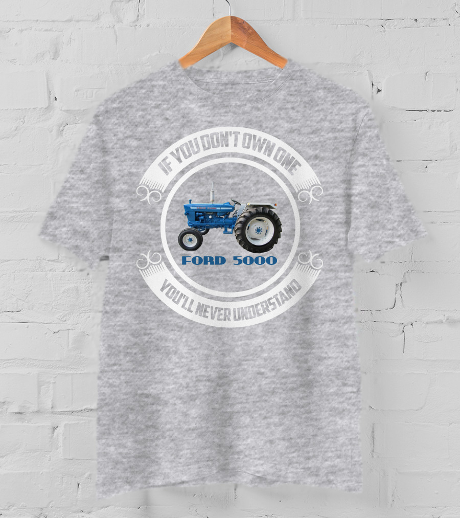 If You Don't Own One You'll Never Understand Ford 5000 T-Shirt