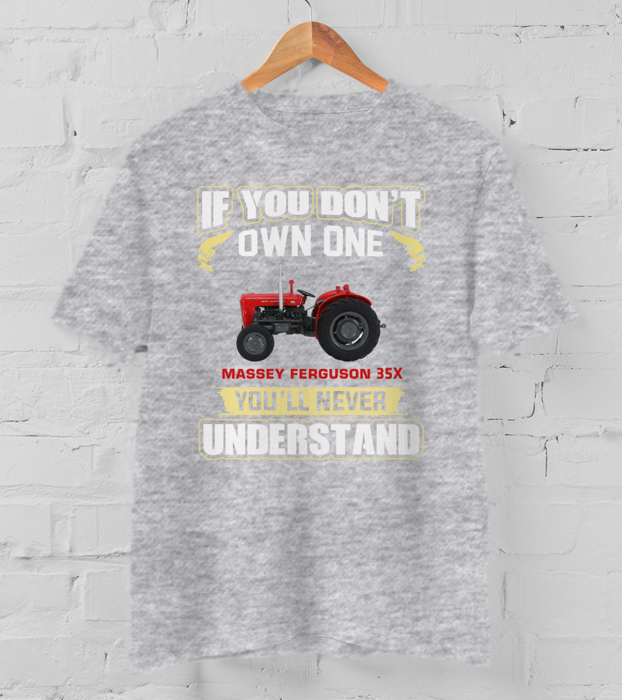 If You Don't Own One Massey Ferguson 35X You'll Never Understand T-Shirt