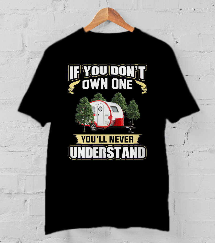 IF YOU DON'T OWN ONE YOU'LL NEVER UNDERSTAND T@B 320s Camper T-Shirt