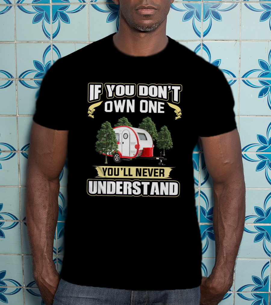 IF YOU DON'T OWN ONE YOU'LL NEVER UNDERSTAND T@B 320s Camper T-Shirt