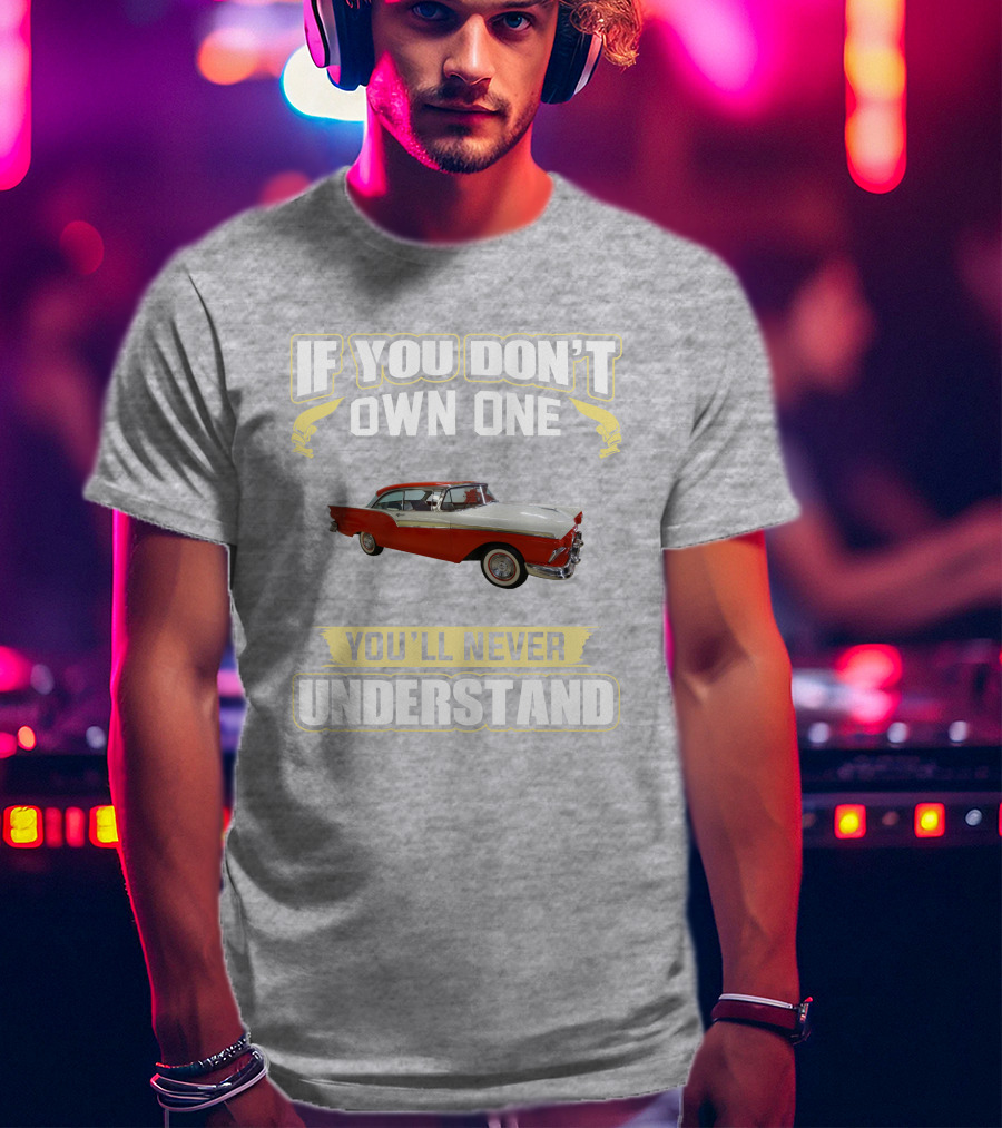 If You Don't Own One 1957 Fairlane You'll Never Understand T-Shirt