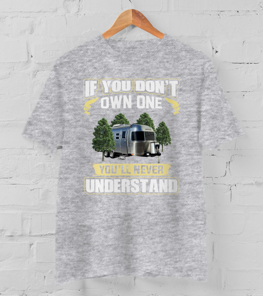 If You Don't Own One You'll Never Understand Airstream 23cb T-Shirt