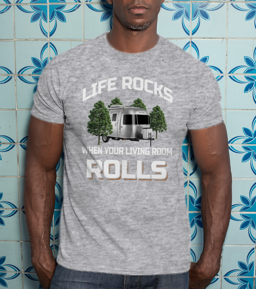 LIFE ROCKS WHEN YOUR LIVING ROOM ROLLS Airstream 19cb T-Shirt