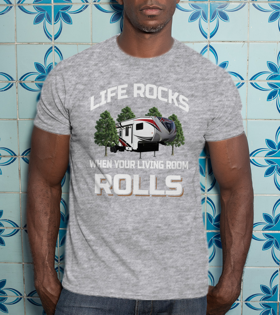 Life Rocks When Your Living Room Rolls Attitude Toy Hauler T-Shirt