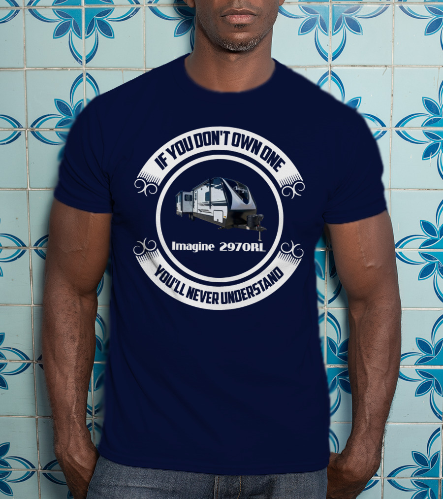 If You Don't Own One Imagine 2970RL You'll Never Understand T-Shirt