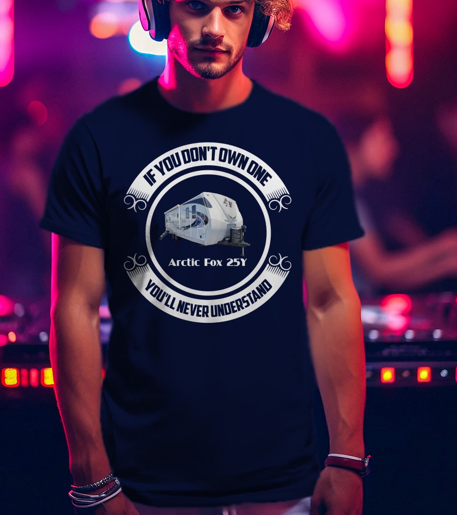 IF YOU DON'T OWN ONE YOU'LL NEVER UNDERSTAND Arctic Fox 25Y T-Shirt