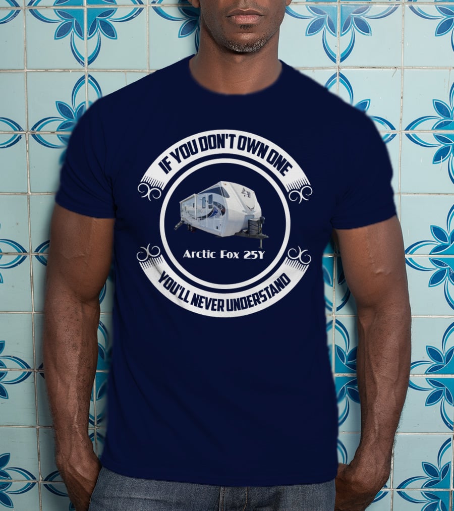IF YOU DON'T OWN ONE YOU'LL NEVER UNDERSTAND Arctic Fox 25Y T-Shirt
