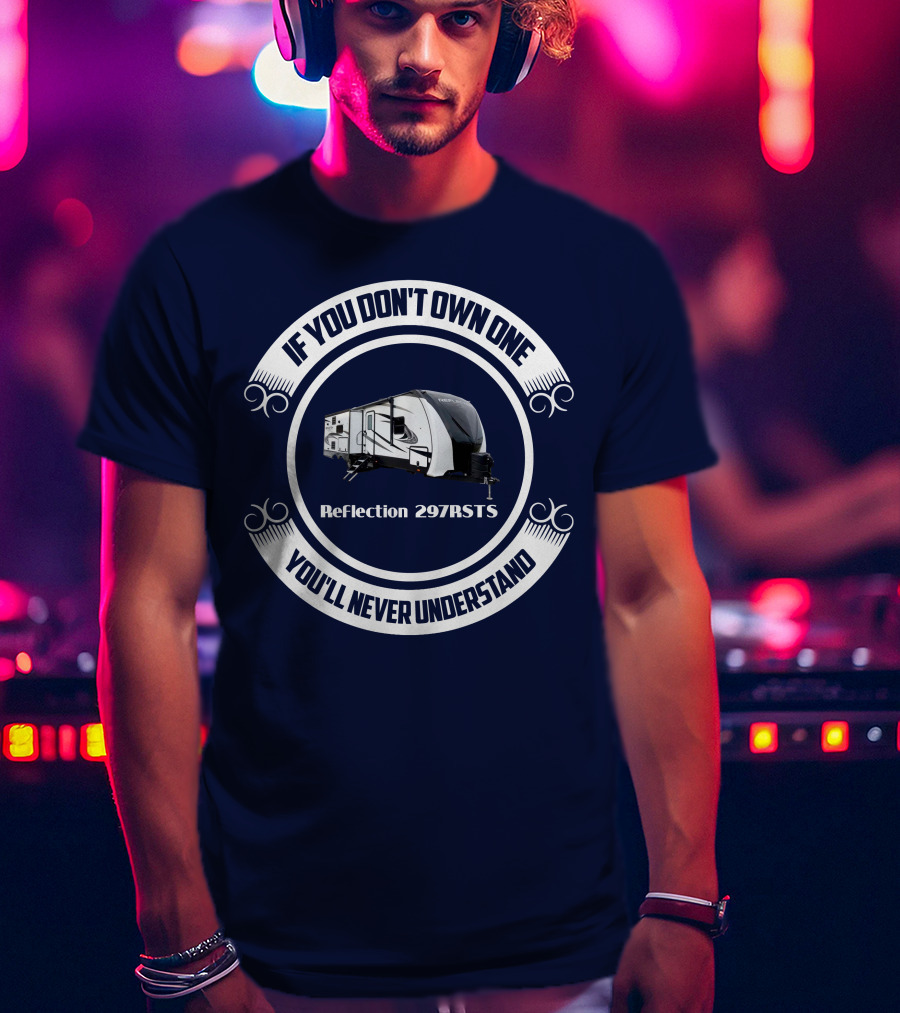 Reflection 297RSTS If You Don't Own One You'll Never Understand T-Shirt