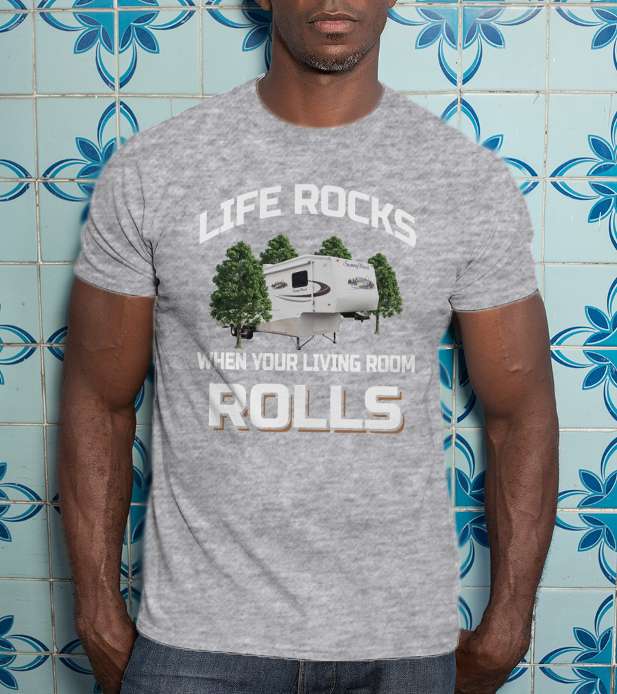 Life Rocks When Your Living Room Rolls Sunnybrook Titan Camper T-Shirt