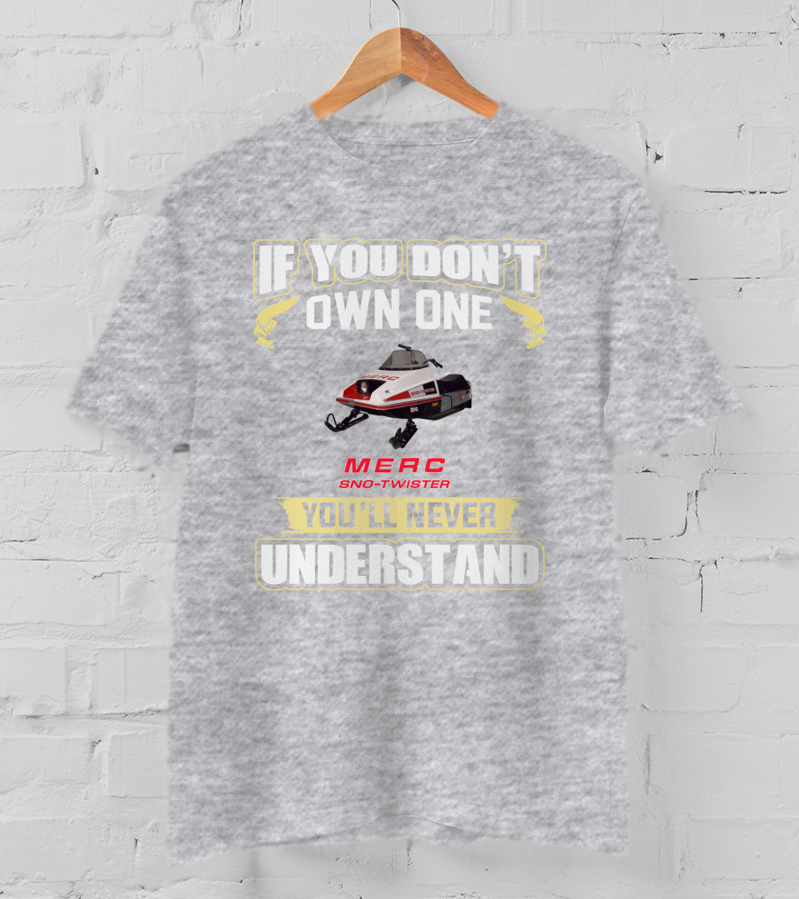 If You Don't Own One Merc Sno-Twister You'll Never Understand T-Shirt