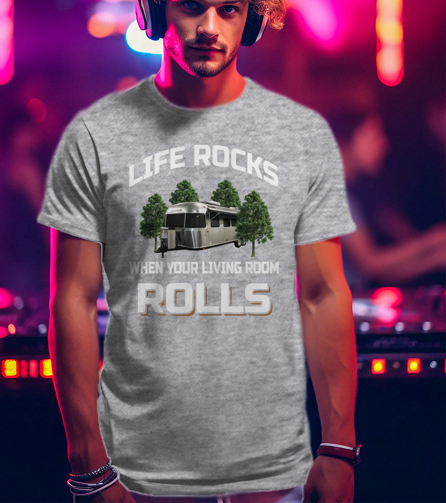 Life Rocks Airstream 30RBQ When Your Living Room Rolls T-Shirt