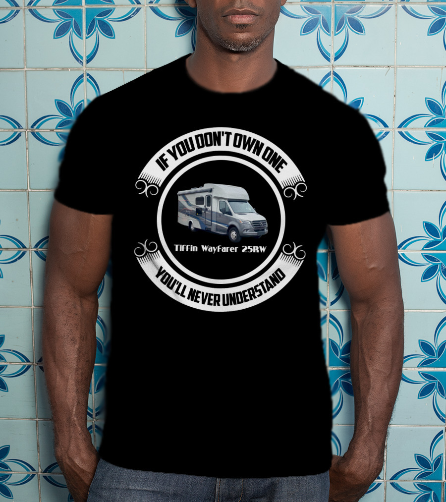 Tiffin Wayfarer 25RW If You Don't Own One You'll Never Understand T-Shirt