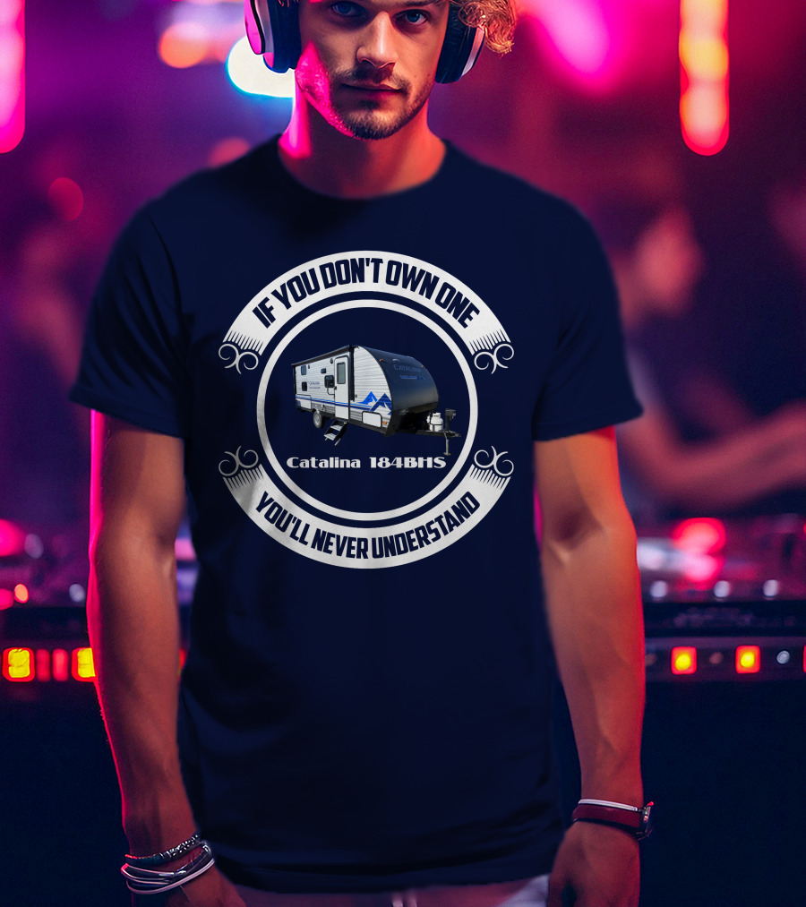 If You Don't Own One You'll Never Understand Catalina 184BHS T-Shirt