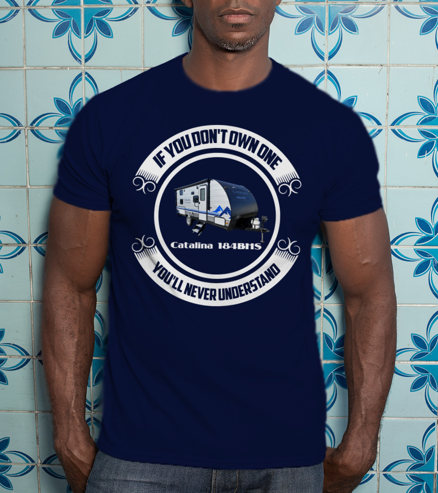 If You Don't Own One You'll Never Understand Catalina 184BHS T-Shirt