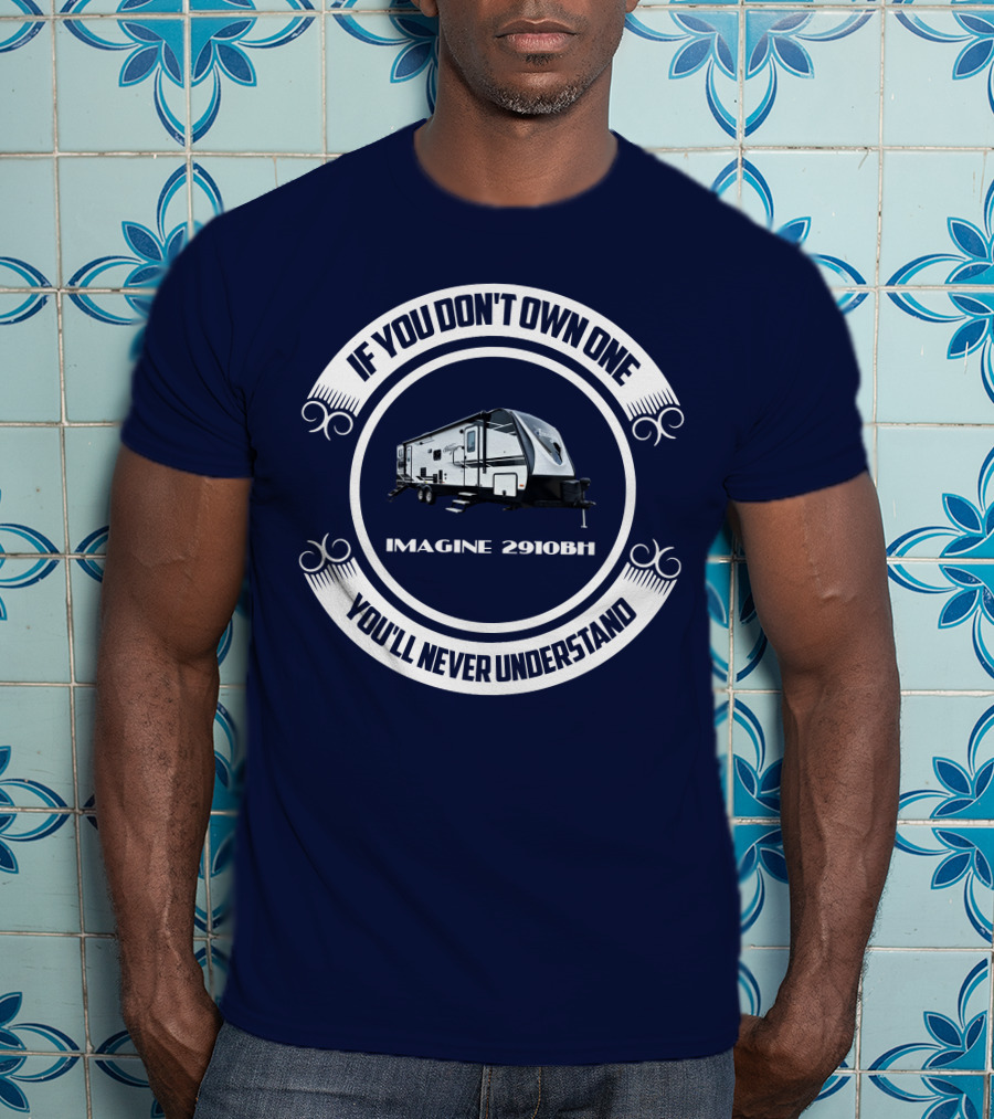 IF YOU DON'T OWN ONE YOU'LL NEVER UNDERSTAND IMAGINE 2910BH T-Shirt