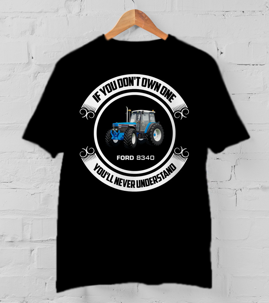 Ford 8340 If You Don't Own One You'll Never Understand T-Shirt