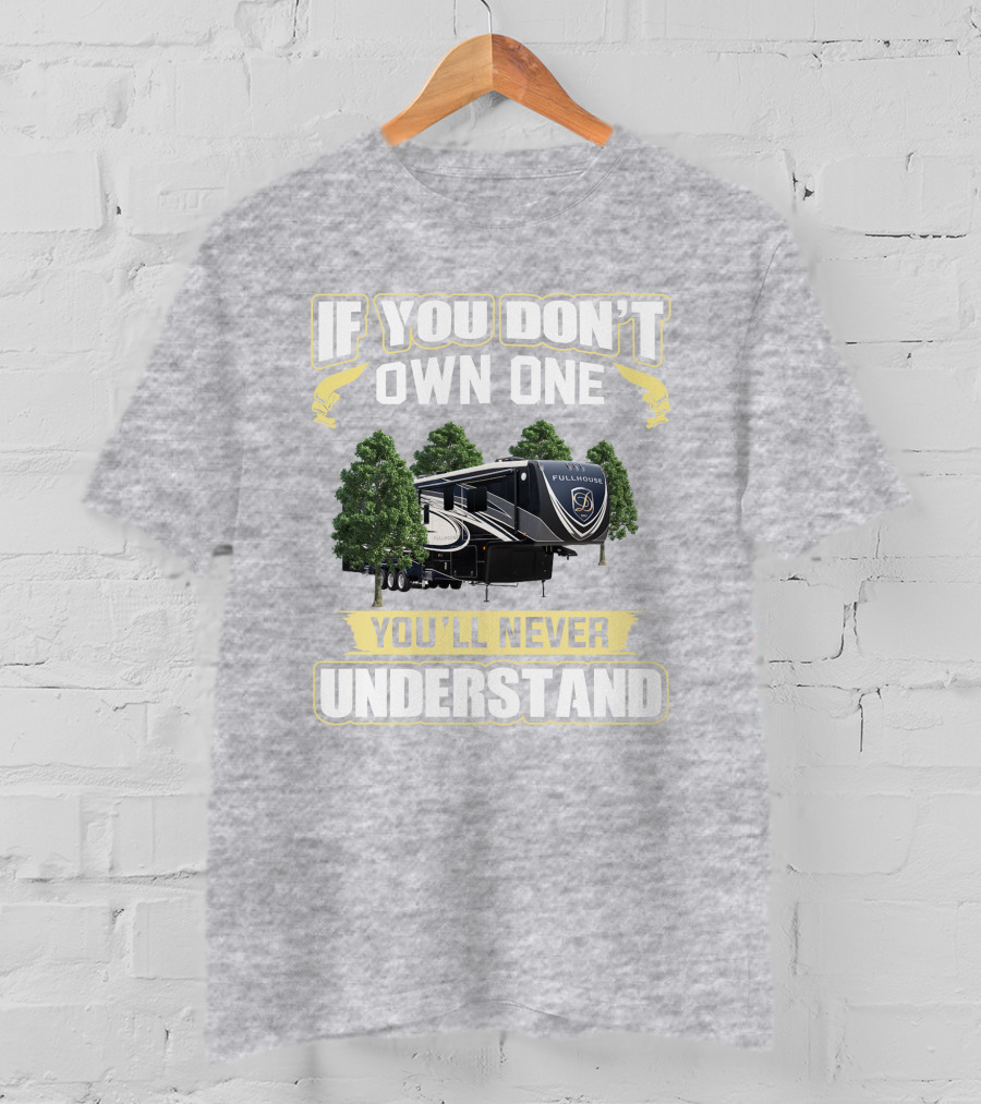 If You Don't Own One You'll Never Understand Full House RV T-Shirt