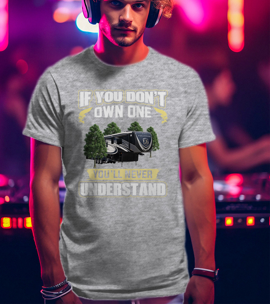 If You Don't Own One You'll Never Understand Full House RV T-Shirt